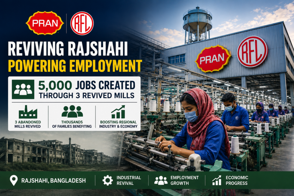 PRAN-RFL Industrial Revival discussed alongside Rajshahi mill reopening and regional manufacturing employment expansion